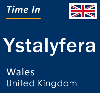 Current local time in Ystalyfera, Wales, United Kingdom