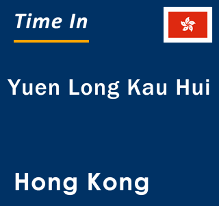 Current local time in Yuen Long Kau Hui, Hong Kong