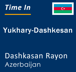 Current local time in Yukhary-Dashkesan, Dashkasan Rayon, Azerbaijan