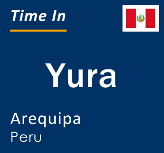 Current local time in Yura, Arequipa, Peru