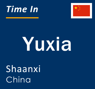 Current local time in Yuxia, Shaanxi, China