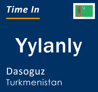 Current local time in Yylanly, Dasoguz, Turkmenistan