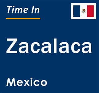 Current local time in Zacalaca, Mexico