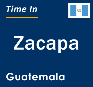 Current local time in Zacapa, Guatemala