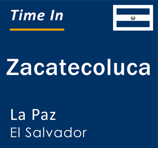 Current local time in Zacatecoluca, La Paz, El Salvador