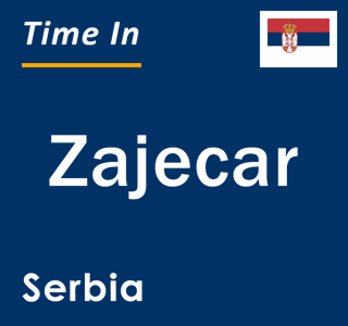 Current local time in Zajecar, Serbia