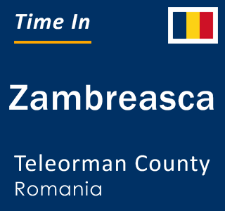 Current local time in Zambreasca, Teleorman County, Romania