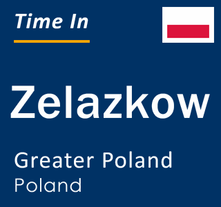 Current local time in Zelazkow, Greater Poland, Poland