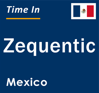 Current local time in Zequentic, Mexico