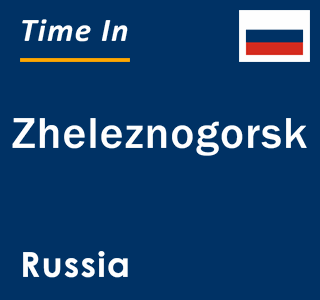 Current local time in Zheleznogorsk, Russia