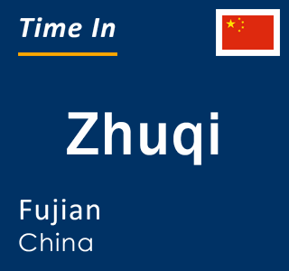 Current local time in Zhuqi, Fujian, China