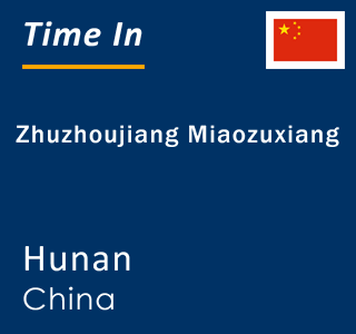 Current local time in Zhuzhoujiang Miaozuxiang, Hunan, China