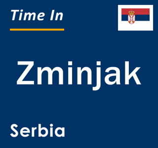 Current local time in Zminjak, Serbia