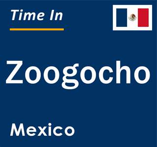 Current local time in Zoogocho, Mexico