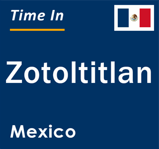 Current local time in Zotoltitlan, Mexico