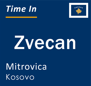 Current local time in Zvecan, Mitrovica, Kosovo