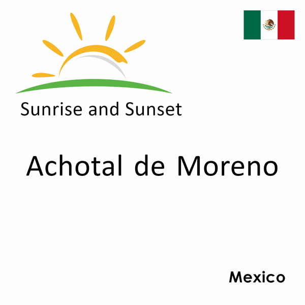 Sunrise and sunset times for Achotal de Moreno, Mexico