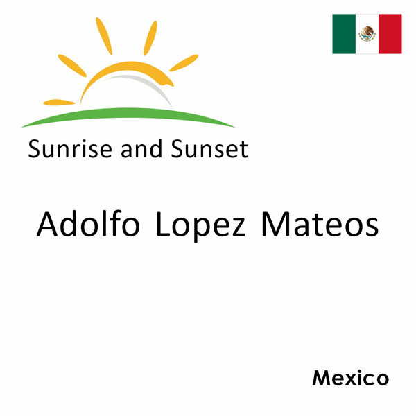 Sunrise and sunset times for Adolfo Lopez Mateos, Mexico