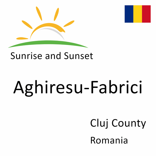 Sunrise and sunset times for Aghiresu-Fabrici, Cluj County, Romania