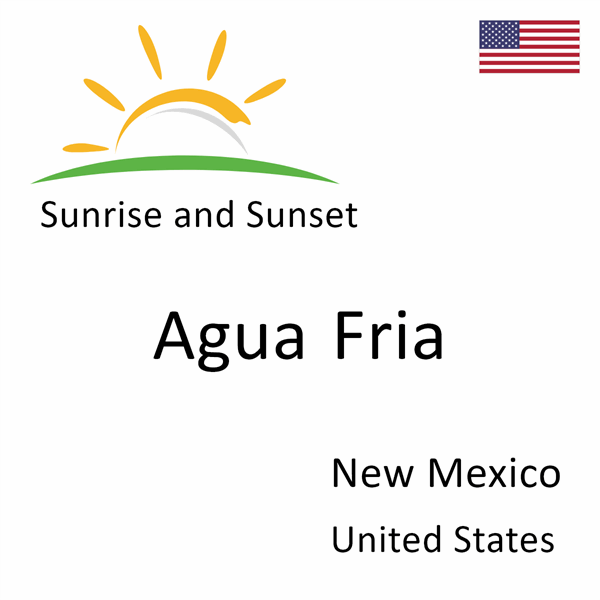 Sunrise and sunset times for Agua Fria, New Mexico, United States