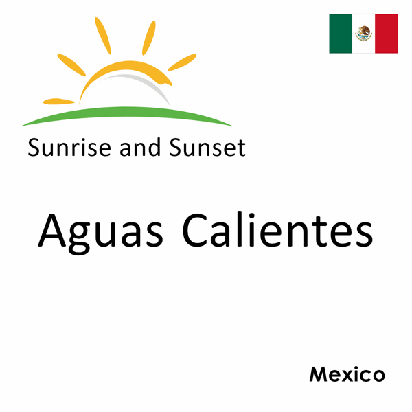 Sunrise and sunset times for Aguas Calientes, Mexico