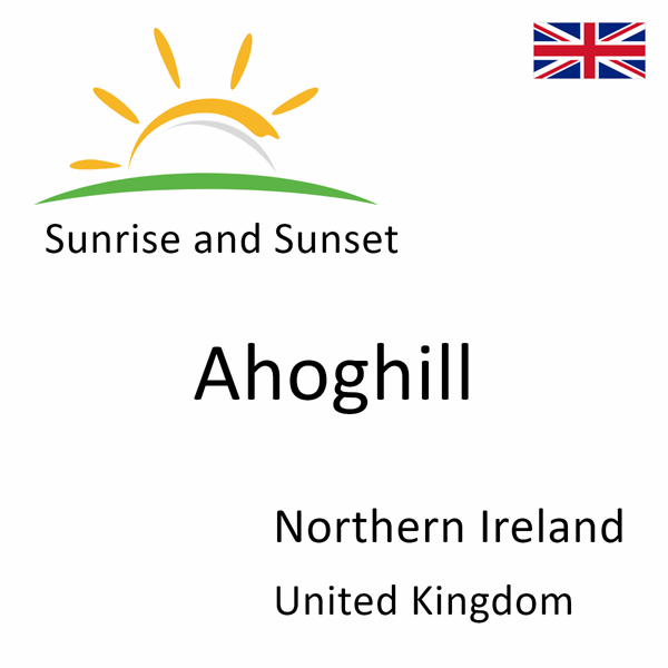 Sunrise and sunset times for Ahoghill, Northern Ireland, United Kingdom