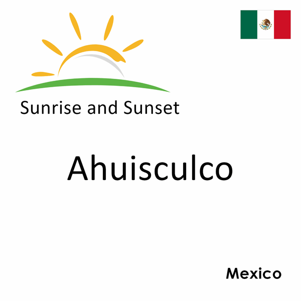 Sunrise and sunset times for Ahuisculco, Mexico