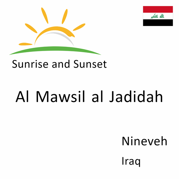 Sunrise and sunset times for Al Mawsil al Jadidah, Nineveh, Iraq