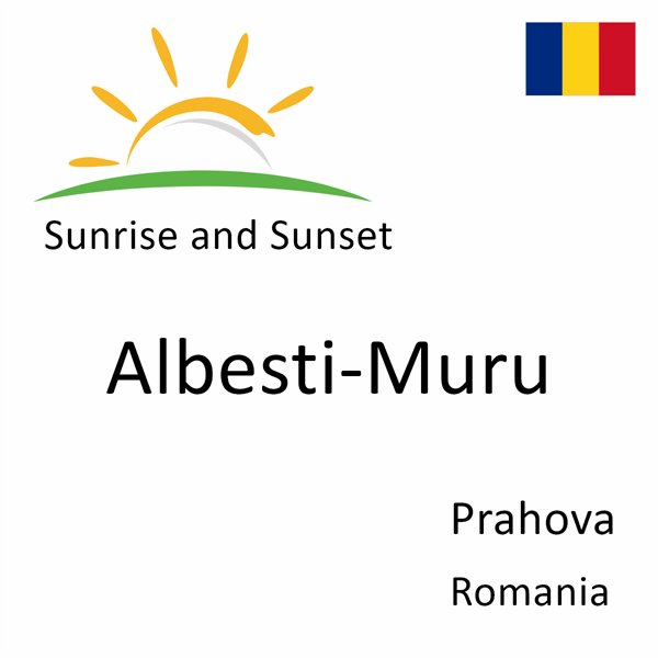 Sunrise and sunset times for Albesti-Muru, Prahova, Romania