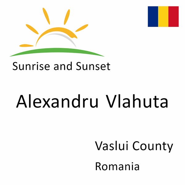 Sunrise and sunset times for Alexandru Vlahuta, Vaslui County, Romania