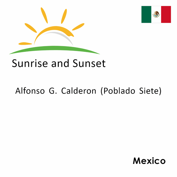 Sunrise and sunset times for Alfonso G. Calderon (Poblado Siete), Mexico