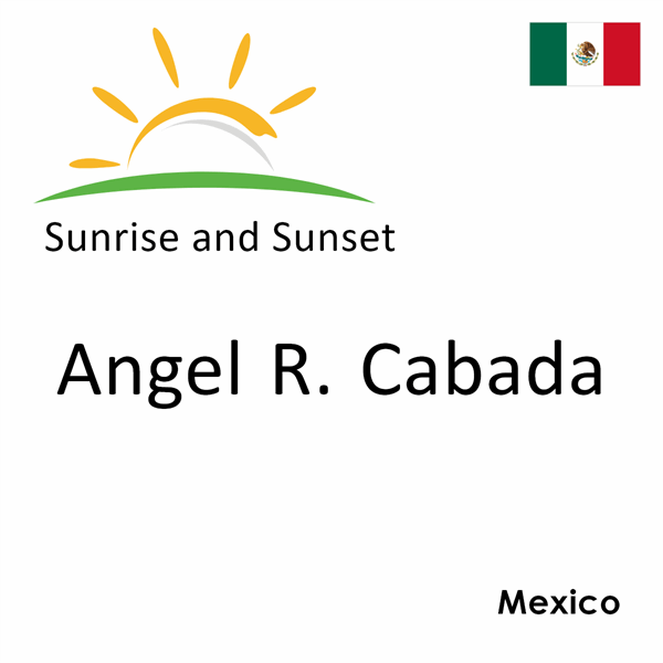 Sunrise and sunset times for Angel R. Cabada, Mexico