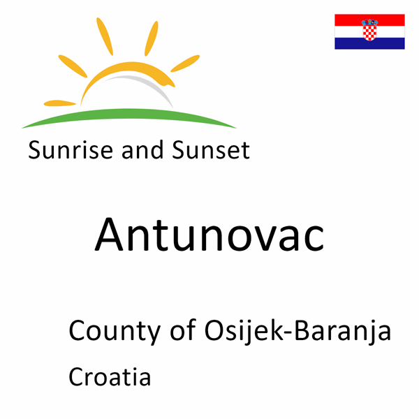 Sunrise and sunset times for Antunovac, County of Osijek-Baranja, Croatia