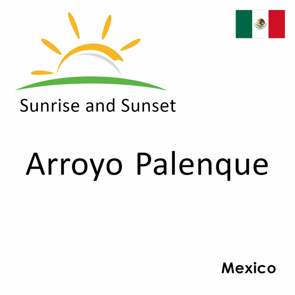 Sunrise and sunset times for Arroyo Palenque, Mexico