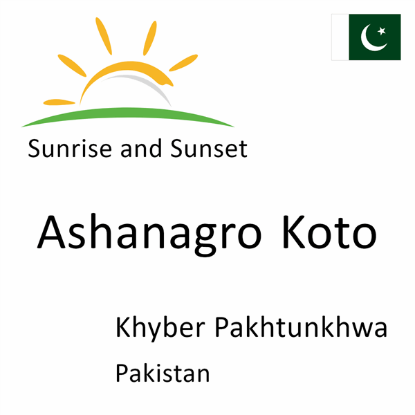 Sunrise and sunset times for Ashanagro Koto, Khyber Pakhtunkhwa, Pakistan