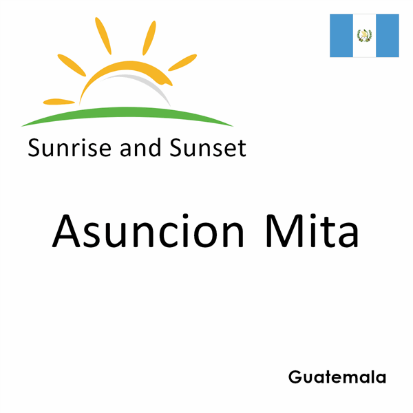 Sunrise and sunset times for Asuncion Mita, Guatemala