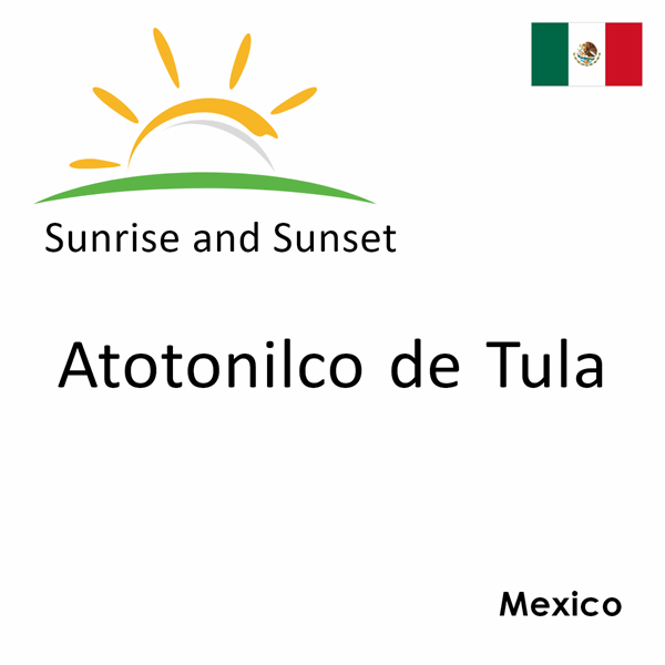 Sunrise and sunset times for Atotonilco de Tula, Mexico