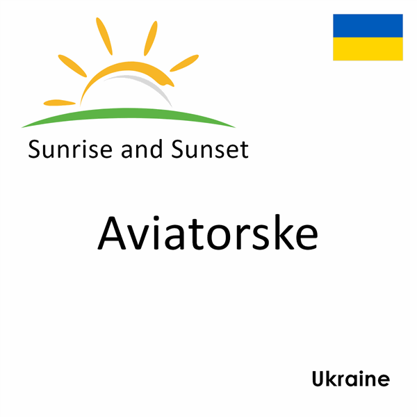 Sunrise and sunset times for Aviatorske, Ukraine