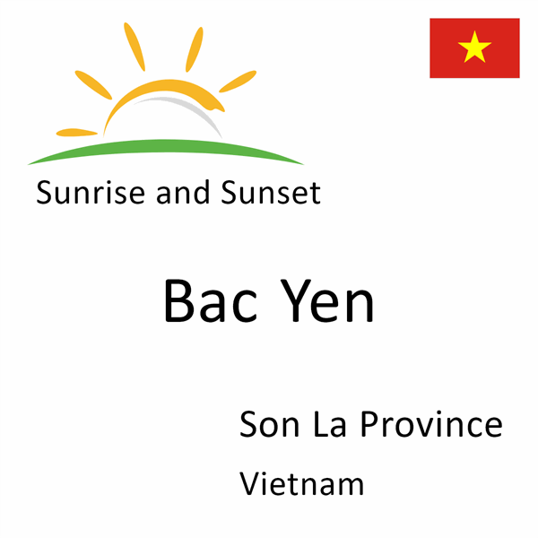 Sunrise and sunset times for Bac Yen, Son La Province, Vietnam