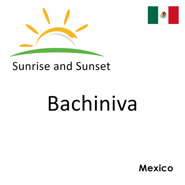 Sunrise and sunset times for Bachiniva, Mexico