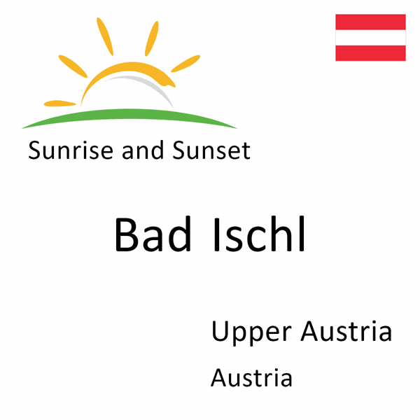 Sunrise and sunset times for Bad Ischl, Upper Austria, Austria