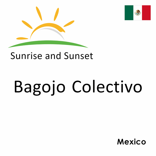 Sunrise and sunset times for Bagojo Colectivo, Mexico