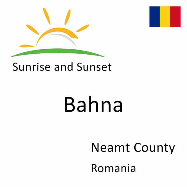 Sunrise and sunset times for Bahna, Neamt County, Romania