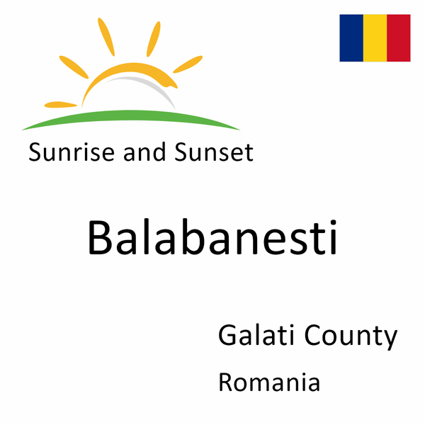 Sunrise and sunset times for Balabanesti, Galati County, Romania