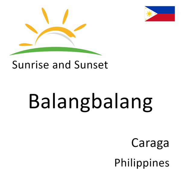 Sunrise and sunset times for Balangbalang, Caraga, Philippines