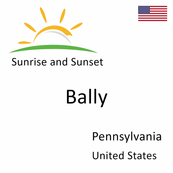 Sunrise and sunset times for Bally, Pennsylvania, United States