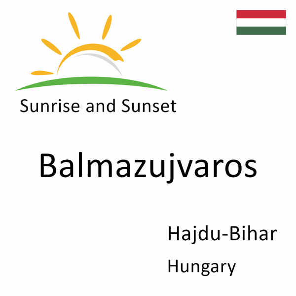 Sunrise and sunset times for Balmazujvaros, Hajdu-Bihar, Hungary