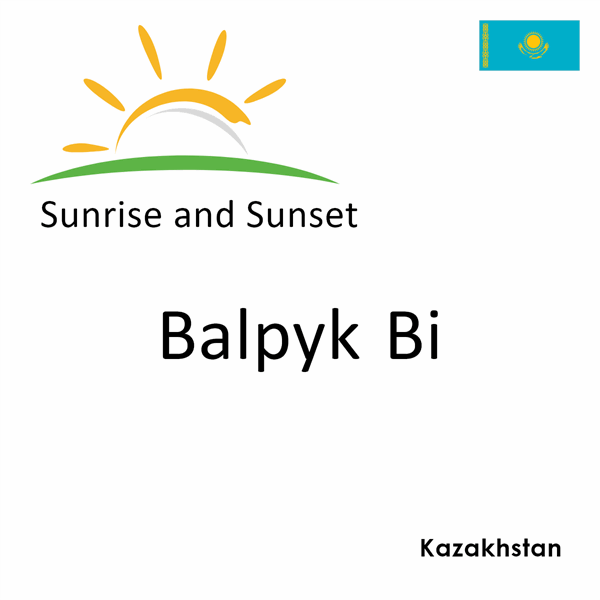 Sunrise and sunset times for Balpyk Bi, Kazakhstan