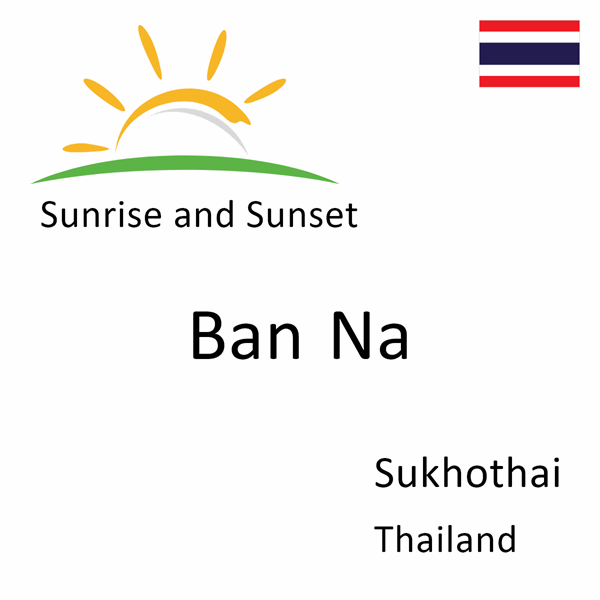 Sunrise and sunset times for Ban Na, Sukhothai, Thailand