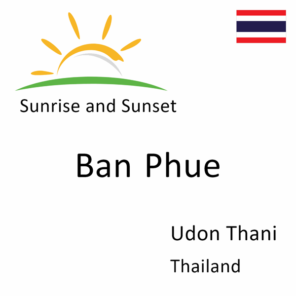 Sunrise and sunset times for Ban Phue, Udon Thani, Thailand